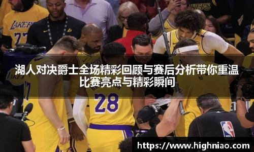 湖人对决爵士全场精彩回顾与赛后分析带你重温比赛亮点与精彩瞬间