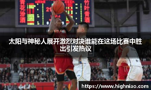 太阳与神秘人展开激烈对决谁能在这场比赛中胜出引发热议