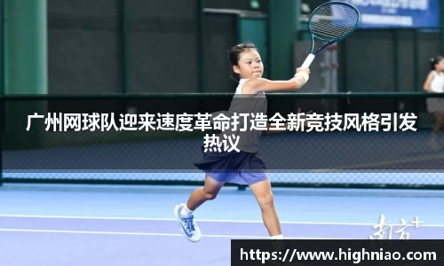 广州网球队迎来速度革命打造全新竞技风格引发热议